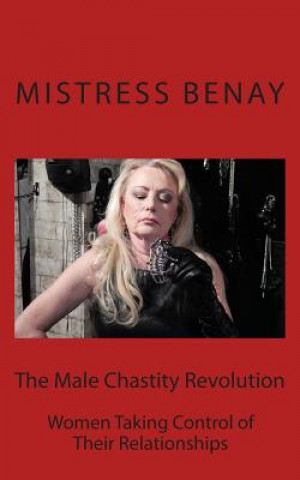 Carte The Male Chastity Revolution: Women Taking Control of Their Relationships Mistress Benay