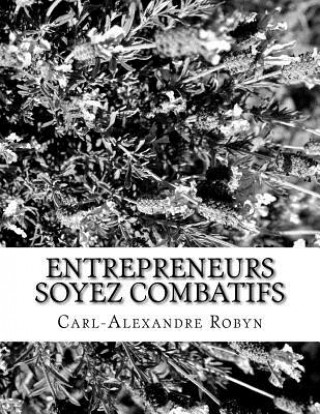Kniha Entrepreneurs soyez combatifs: Défendez vos droits et rappelez ? vos banquiers leurs devoirs Carl-Alexandre Robyn