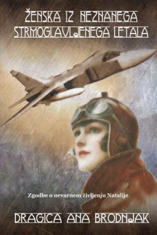 Kniha Zenska Iz Neznanega Strmoglavljenega Letala: Zgodbe O Nevarnem Zivljenju Natalije Mrs Dragica Ana Brodnjak