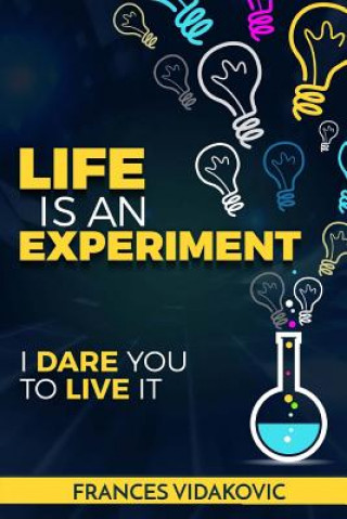 Carte Life Is An Experiment: 100 Experiments to Change Your Life Frances Vidakovic