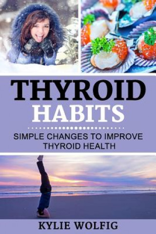 Buch Thyroid Habits: Simple Changes to Improve Thyroid Health Kylie Wolfig