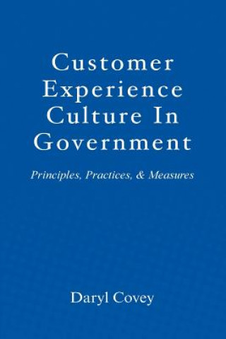 Knjiga Customer Experience Culture in Government: Principles, Practices, and Measures Daryl L Covey