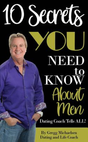 Könyv 10 Secrets You Need To Know About Men: Dating Coach Tells All! Gregg Michaelsen