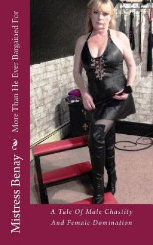 Kniha More Than He Ever Bargained For: A Tale Of Male Chastity And Female Domination Mistress Benay