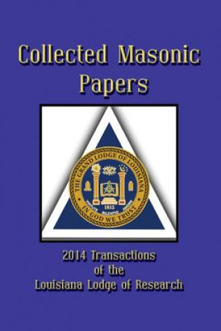 Kniha Collected Masonic Papers - 2014 Transactions of the Louisiana Lodge of Research Clayton J Borne III