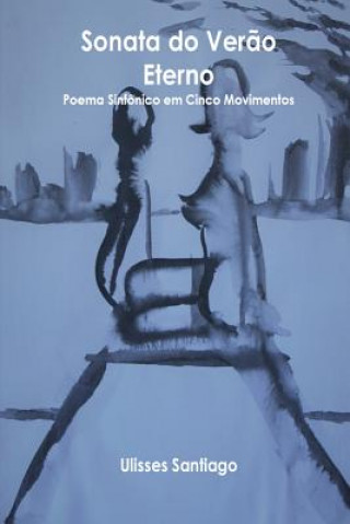 Książka Sonata do Verao Eterno - Poema Sinfonico em Cinco Movimentos: Poema Sinfonico em Cinco Movimentos Ulisses Santiago