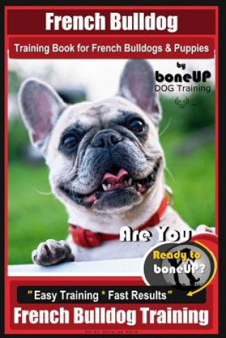 Könyv French Bulldog Training Book for French Bulldogs & Puppies By BoneUP DOG Trainin: Are You Ready to Bone Up? Easy Training * Fast Results French Bulldo Mrs Karen Douglas Kane