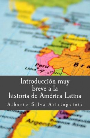 Kniha Introducción muy breve a la historia de América Latina Alberto Silva Aristeguieta