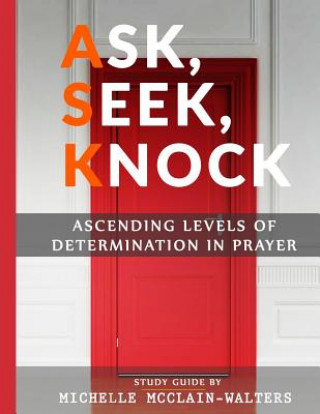 Kniha Ask, Seek, Knock: Ascending Levels of Determination in Prayer Michelle McClain-Walters