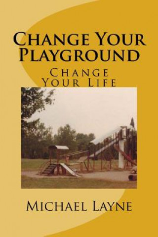 Carte Change Your Playground: Change Your Life Dr Michael Layne