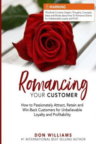 Książka Romancing Your Customer: How to Passionately Attract, Retain, and Win-Back Customers for Unbelievable Loyalty and Profit Don Williams