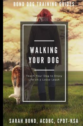 Kniha Walking Your Dog: Teach Your Dog to Enjoy Life on a Loose Leash Sarah Bond