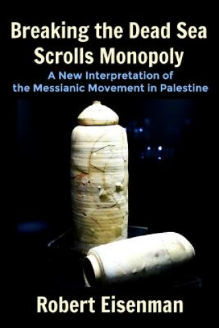 Kniha Breaking the Dead Sea Scrolls Monopoly: A New Interpretation of the Messianic Movement in Palestine Mr Robert Eisenman