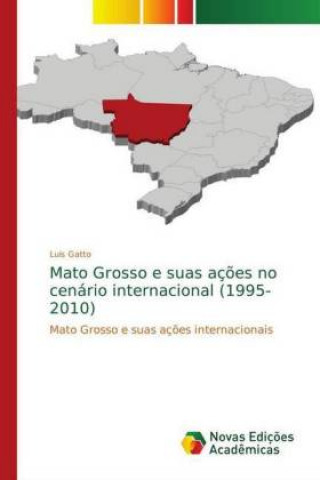 Kniha Mato Grosso e suas acoes no cenario internacional (1995-2010) Luis Gatto