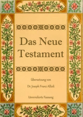 Kniha Das Neue Testament. Aus der Vulgata mit Bezug auf den Grundtext neu übersetzt, von Dr. Joseph Franz Allioli. Joseph Franz Allioli