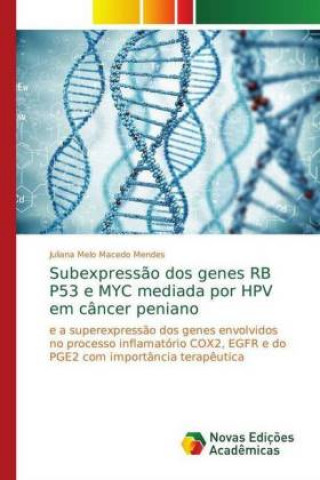 Könyv Subexpressao dos genes RB P53 e MYC mediada por HPV em cancer peniano Juliana Melo Macedo Mendes