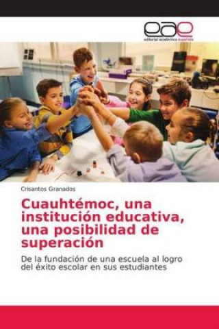 Kniha Cuauhtemoc, una institucion educativa, una posibilidad de superacion Crisantos Granados