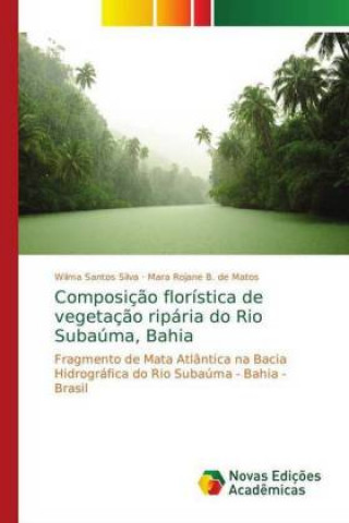 Könyv Composicao floristica de vegetacao riparia do Rio Subauma, Bahia Wilma Santos Silva