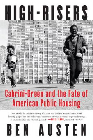 Kniha High-Risers: Cabrini-Green and the Fate of American Public Housing Ben Austen