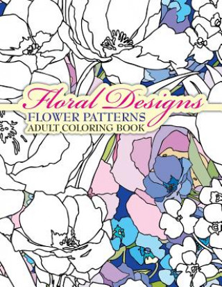 Książka Floral Designs Flower Patterns Adult Coloring Book Lilt Kids Coloring Books