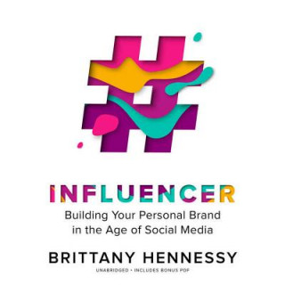 Audio Influencer: Building Your Personal Brand in the Age of Social Media Brittany Hennessy