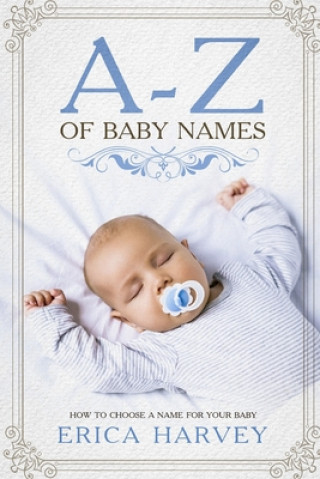 Carte A-Z of Baby Names: How to Choose a Name For Your Baby Erica Harvey
