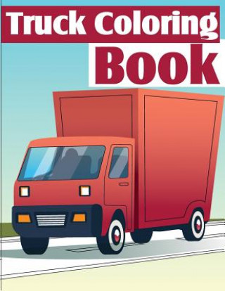 Knjiga Truck Coloring Book: Truck Coloring Books for Boys, Truck Books, Little Blue Cars, Christmas Coloring Books, Truck Books for Toddler, Truck Gray Kusman