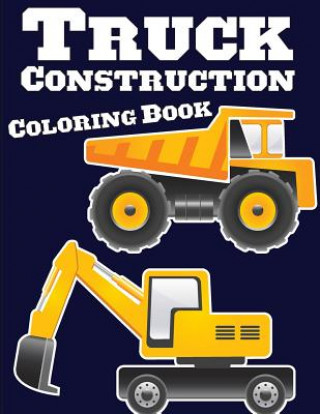 Kniha Truck Construction Coloring Book: Truck Coloring Books for Boys, Truck Books, Little Blue Cars, Christmas Coloring Books, Truck Books for Toddler, Tru Gray Kusman