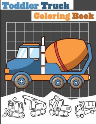 Книга Toddler Truck Coloring Book: Truck Coloring Books for Boys, Truck Books, Little Blue Cars, Christmas Coloring Books, Truck Books for Toddler, Truck Gray Kusman