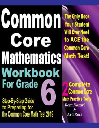 Knjiga Common Core Mathematics Workbook For Grade 6: Step-By-Step Guide to Preparing for the Common Core Math Test 2019 Reza Nazari