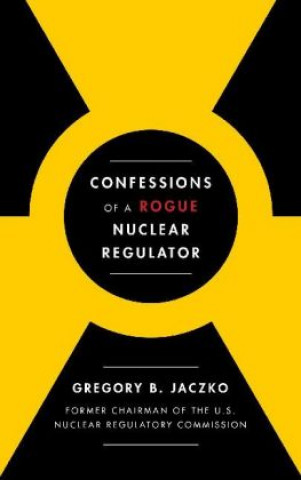 Libro Confessions of a Rogue Nuclear Regulator Gregory B. Jaczko