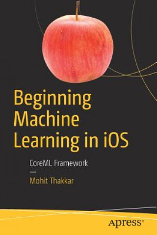 Книга Beginning Machine Learning in iOS Mohit Thakkar