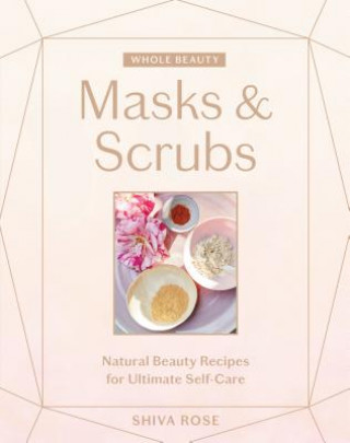 Kniha Whole Beauty: Masks & Scrubs Shiva Rose