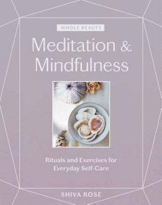 Kniha Whole Beauty: Meditation & Mindfulness Shiva Rose