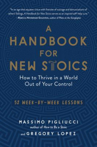 Book A Handbook for New Stoics: How to Thrive in a World Out of Your Control--52 Week-By-Week Lessons Massimo Pigliucci