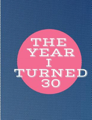 Книга The Year I Turned 30: Blue Pink Circle Birthday Celebration Notebook Gagalan Journals