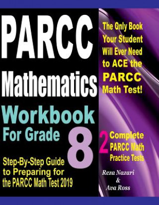 Könyv PARCC Mathematics Workbook For Grade 8: Step-By-Step Guide to Preparing for the PARCC Math Test 2019 Reza Nazari