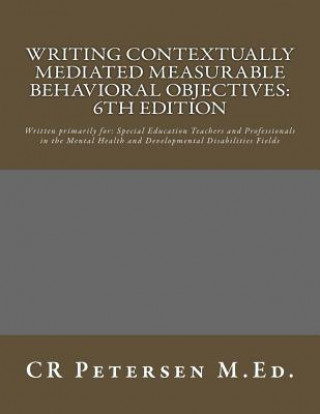 Kniha Writing Contextually Mediated Measurable Behavioral Objectives: Written primarily for: Special Education Teachers and Professionals in the Mental Heal Cr Petersen M Ed