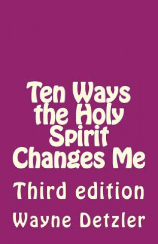 Kniha Ten Ways the Holy Spirit Changes Me: Third edition Wayne a Detzler