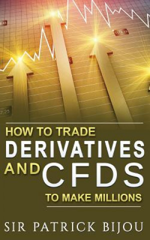 Carte How To Trade Derivatives And CFDs To Make Millions Sir Patrick Bijou