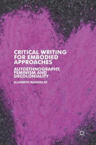 Kniha Critical Writing for Embodied Approaches Elizabeth Mackinlay