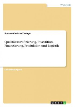 Könyv Qualitätszertifizierung, Investition, Finanzierung, Produktion und Logistik Susann-Christin Zwinge