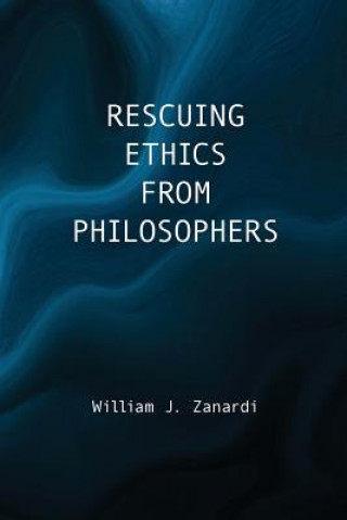 Knjiga Rescuing Ethics from Philosophers William J Zanardi