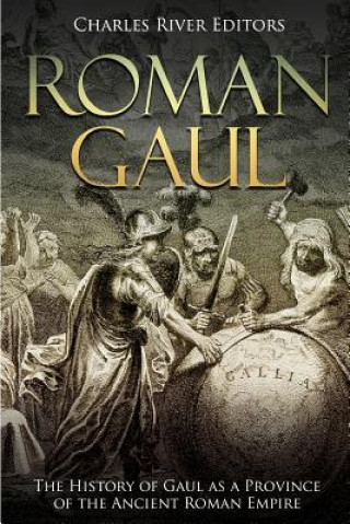 Kniha Roman Gaul: The History of Gaul as a Province of the Ancient Roman Empire Charles River Editors
