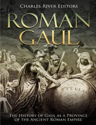 Book Roman Gaul: The History of Gaul as a Province of the Ancient Roman Empire Charles River Editors