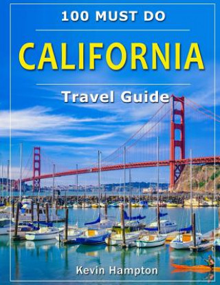 Kniha CALIFORNIA Travel Guide: 100 Must Do! Kevin Hampton