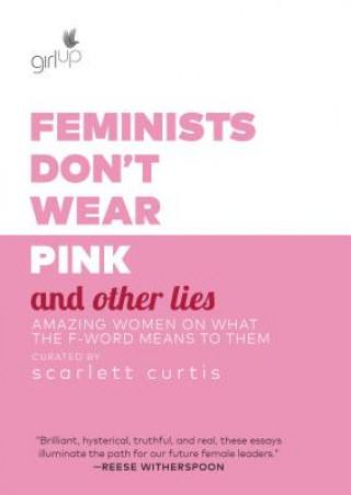 Kniha Feminists Don't Wear Pink and Other Lies Scarlett Curtis