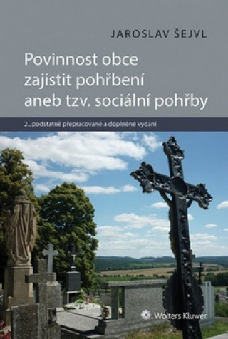 Könyv Povinnost obce zajistit pohřbení aneb tzv. sociální pohřby Jaroslav Šejvl