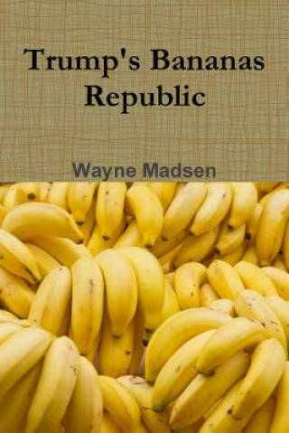 Книга Trump's Bananas Republic Wayne Madsen