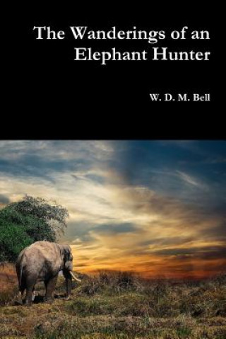 Kniha Wanderings of an Elephant Hunter W. D. M. BELL